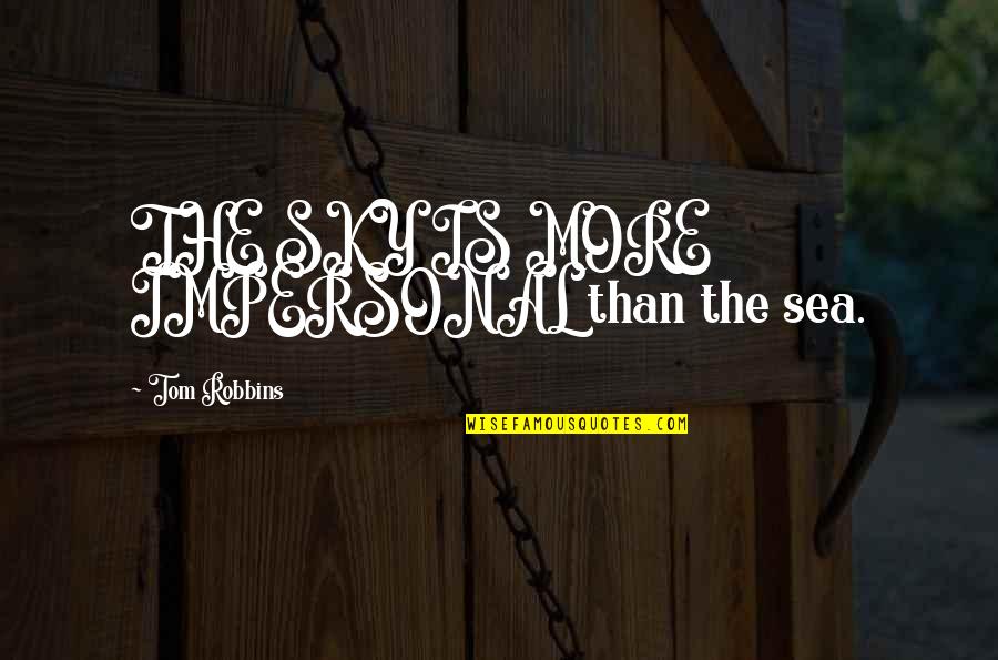 Paveena Foundation Quotes By Tom Robbins: THE SKY IS MORE IMPERSONAL than the sea.
