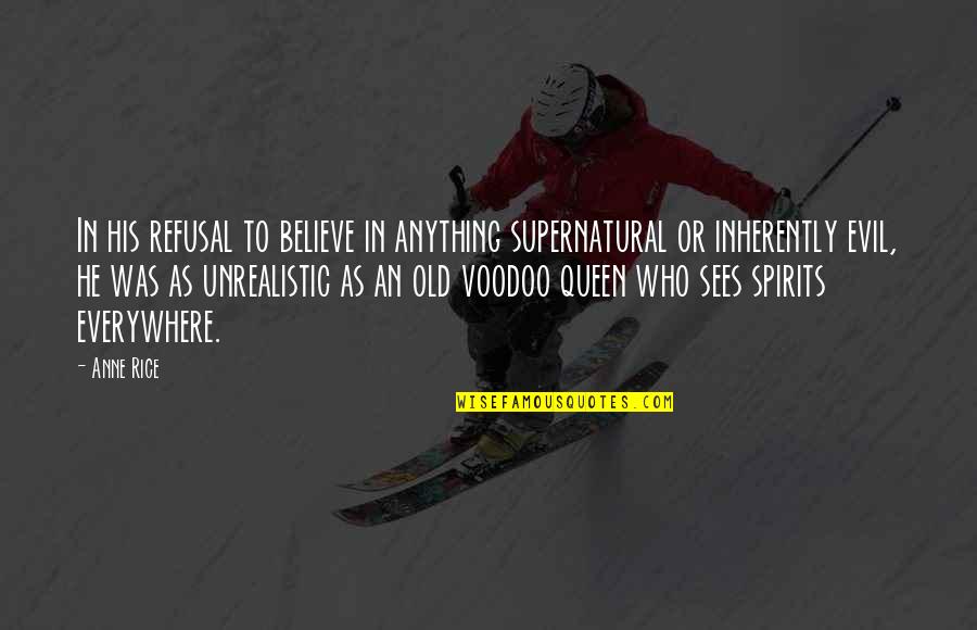 Pavel Cherenkov Quotes By Anne Rice: In his refusal to believe in anything supernatural