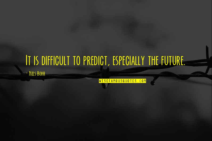 Pavelchak Architecture Quotes By Niels Bohr: It is difficult to predict, especially the future. Pavelchak Architecture Quotes By Niels Bohr: It is difficult to predict, especially the future.
