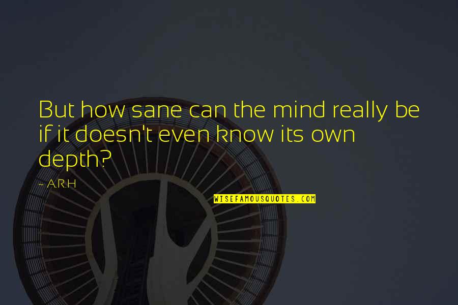 Pavelecky Quotes By A.R.H: But how sane can the mind really be