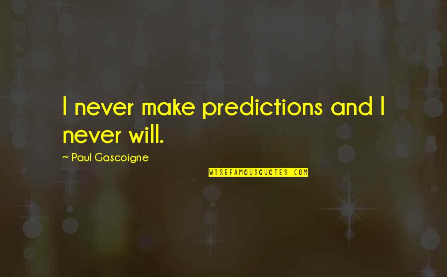 Pavelecky Quotes By Paul Gascoigne: I never make predictions and I never will. Pavelecky Quotes By Paul Gascoigne: I never make predictions and I never will.
