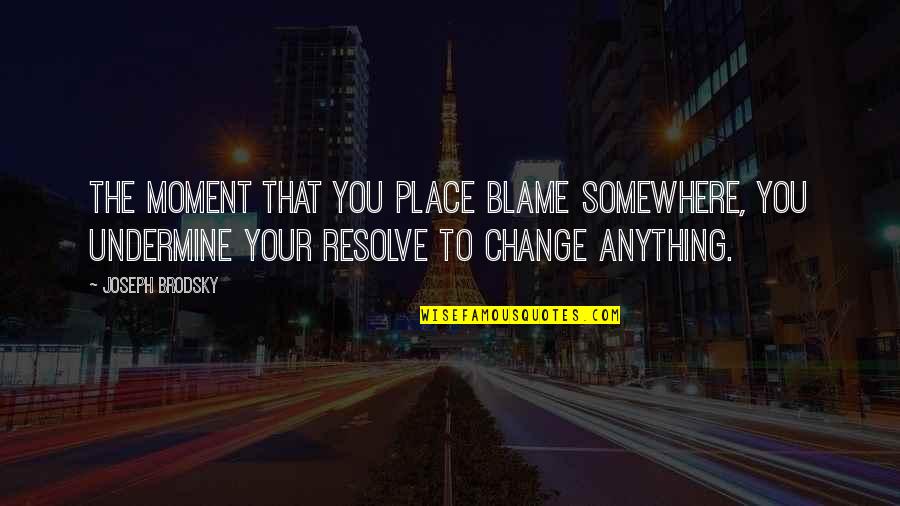 Pavelkova C Kov Quotes By Joseph Brodsky: The moment that you place blame somewhere, you Pavelkova C Kov Quotes By Joseph Brodsky: The moment that you place blame somewhere, you