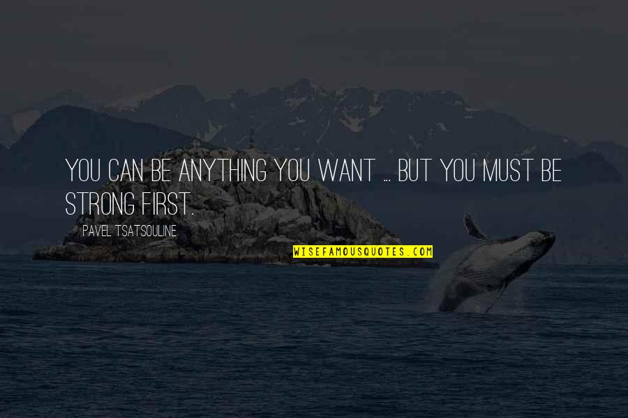 Pavel's Quotes By Pavel Tsatsouline: You can be anything you want ... But