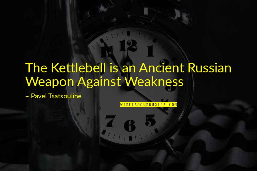 Pavel's Quotes By Pavel Tsatsouline: The Kettlebell is an Ancient Russian Weapon Against