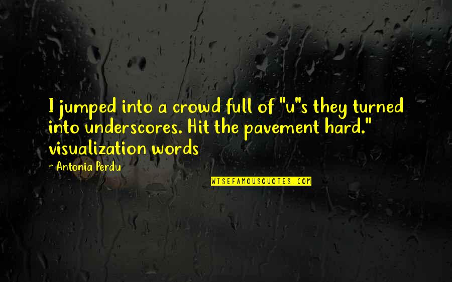 Pavement Quotes By Antonia Perdu: I jumped into a crowd full of "u"s Pavement Quotes By Antonia Perdu: I jumped into a crowd full of "u"s