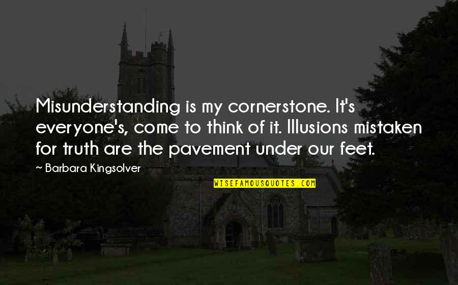 Pavement Quotes By Barbara Kingsolver: Misunderstanding is my cornerstone. It's everyone's, come to