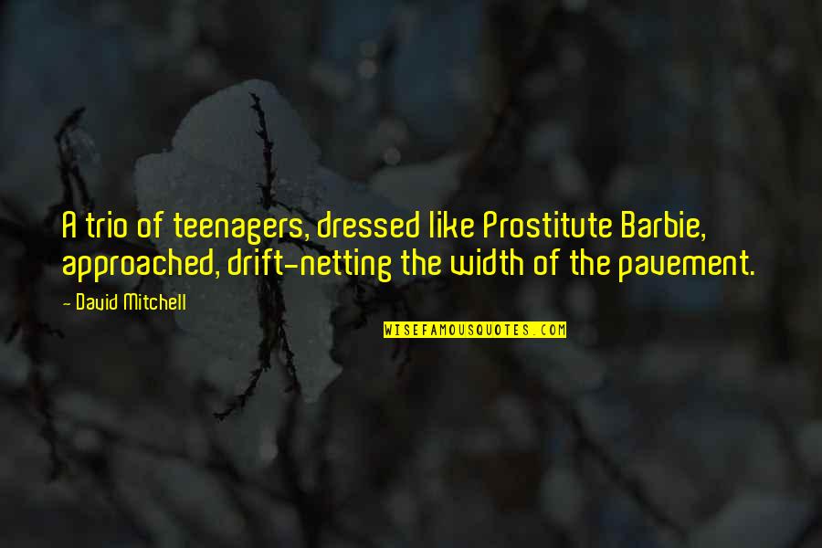 Pavement Quotes By David Mitchell: A trio of teenagers, dressed like Prostitute Barbie,