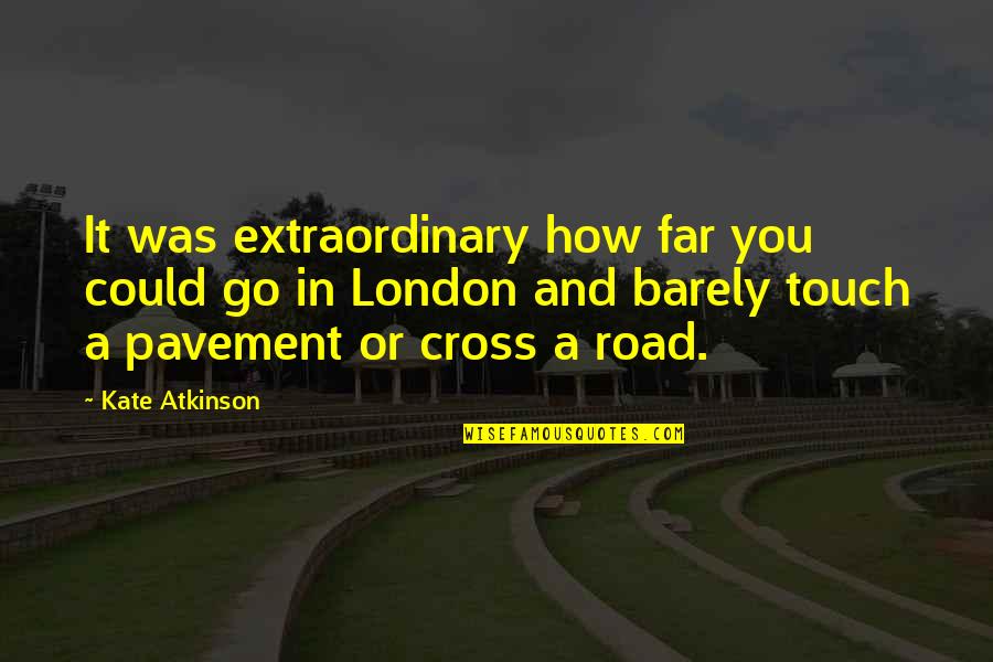 Pavement Quotes By Kate Atkinson: It was extraordinary how far you could go Pavement Quotes By Kate Atkinson: It was extraordinary how far you could go