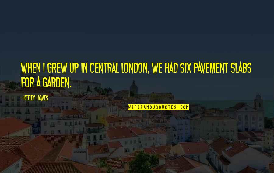 Pavement Quotes By Keeley Hawes: When I grew up in central London, we