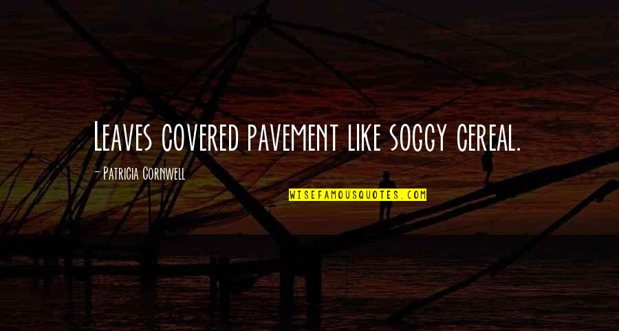 Pavement Quotes By Patricia Cornwell: Leaves covered pavement like soggy cereal.