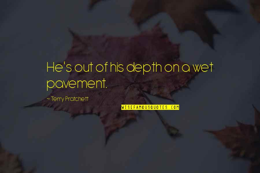 Pavement Quotes By Terry Pratchett: He's out of his depth on a wet