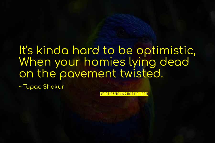 Pavement Quotes By Tupac Shakur: It's kinda hard to be optimistic, When your Pavement Quotes By Tupac Shakur: It's kinda hard to be optimistic, When your