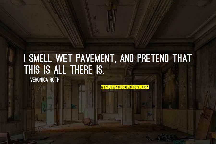 Pavement Quotes By Veronica Roth: I smell wet pavement, and pretend that this
