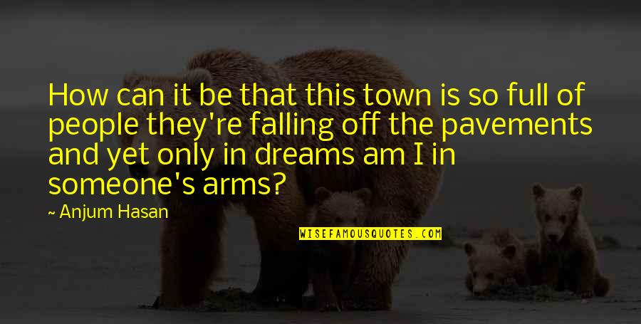 Pavements Quotes By Anjum Hasan: How can it be that this town is Pavements Quotes By Anjum Hasan: How can it be that this town is