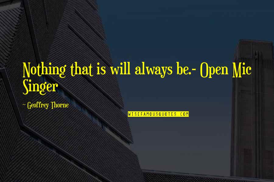 Pavendar Bharathidasan Quotes By Geoffrey Thorne: Nothing that is will always be.- Open Mic