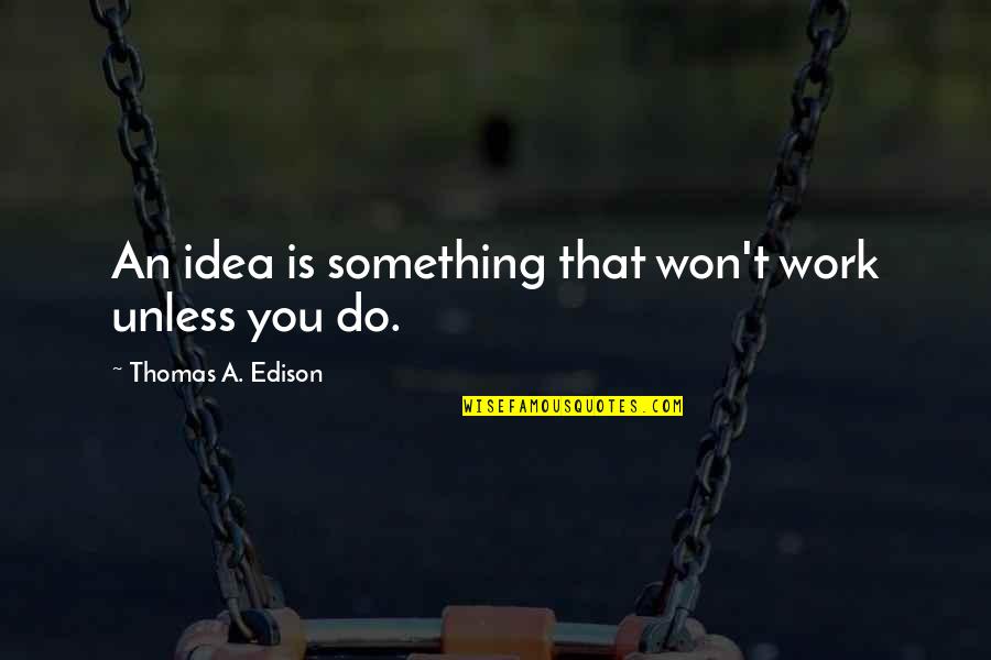 Pavenders Quotes By Thomas A. Edison: An idea is something that won't work unless