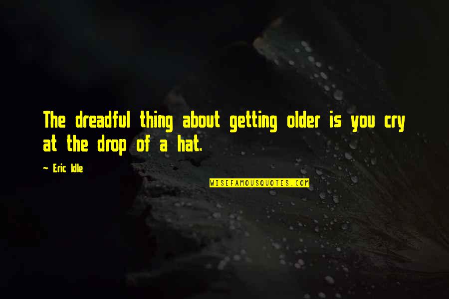 Pavent Quotes By Eric Idle: The dreadful thing about getting older is you