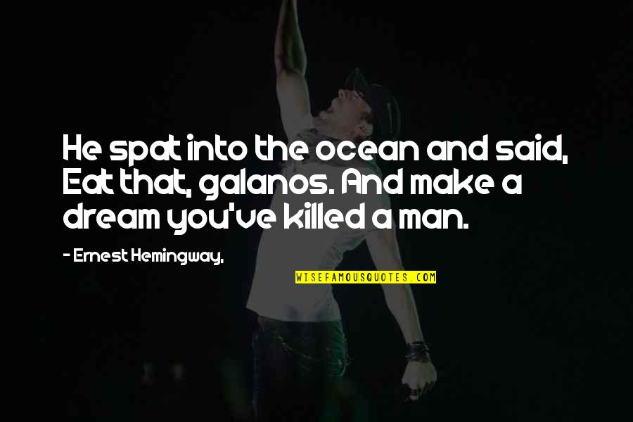 Pavent Quotes By Ernest Hemingway,: He spat into the ocean and said, Eat Pavent Quotes By Ernest Hemingway,: He spat into the ocean and said, Eat