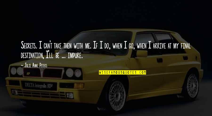 Pavent Quotes By Julie Anne Peters: Secrets. I can't take then with me. If Pavent Quotes By Julie Anne Peters: Secrets. I can't take then with me. If