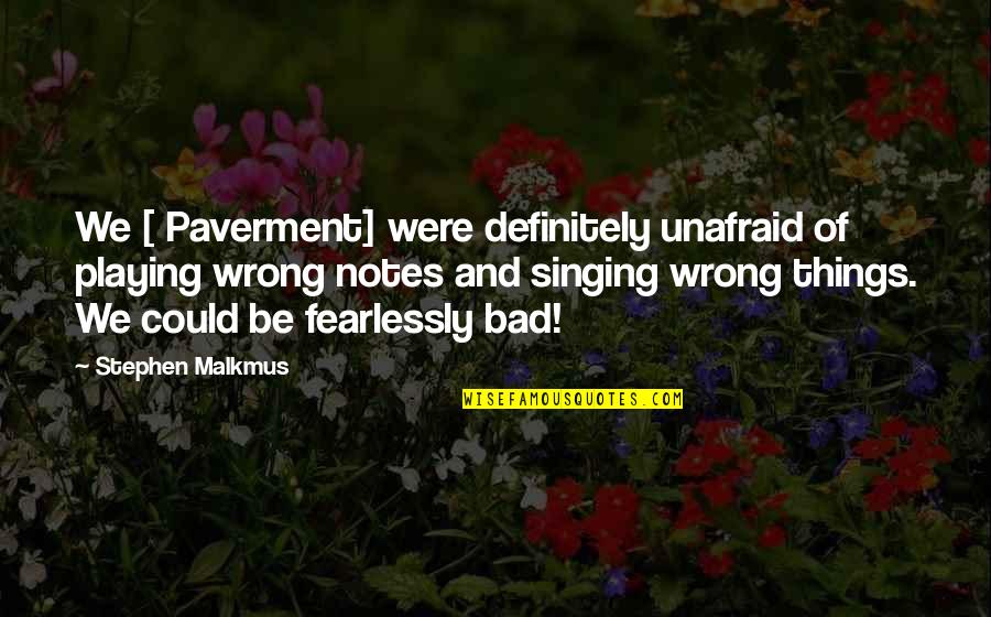 Paverment Quotes By Stephen Malkmus: We [ Paverment] were definitely unafraid of playing