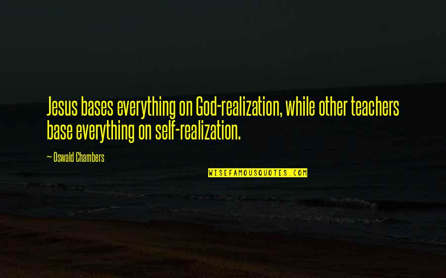 Pavertek Quotes By Oswald Chambers: Jesus bases everything on God-realization, while other teachers Pavertek Quotes By Oswald Chambers: Jesus bases everything on God-realization, while other teachers