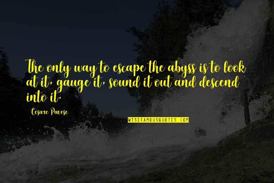 Pavese Quotes By Cesare Pavese: The only way to escape the abyss is