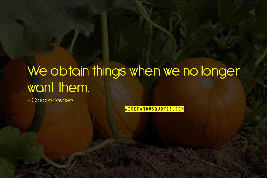 Pavese Quotes By Cesare Pavese: We obtain things when we no longer want