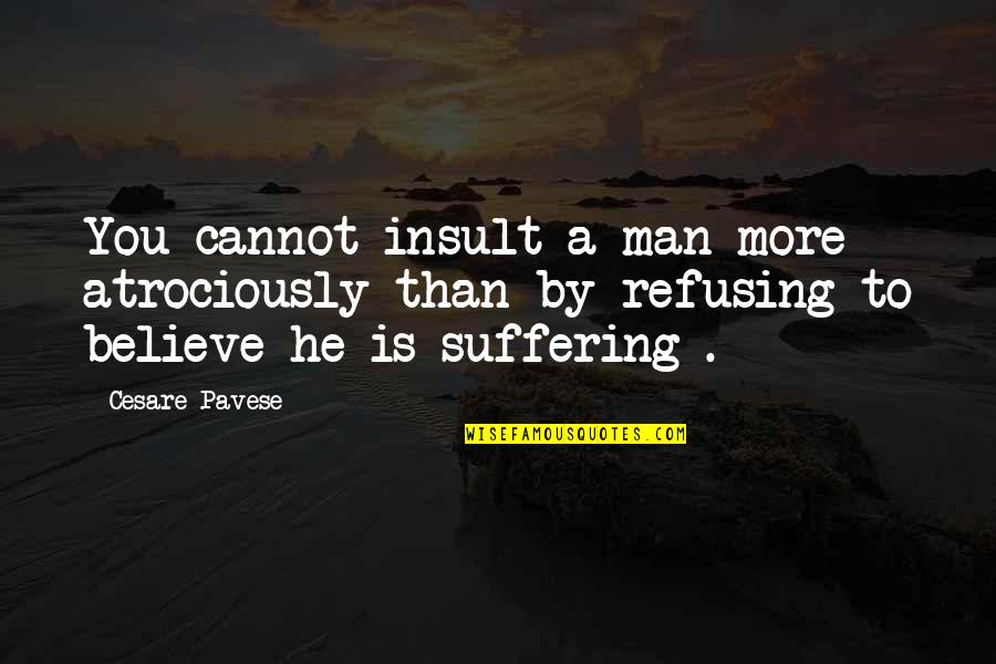 Pavese Quotes By Cesare Pavese: You cannot insult a man more atrociously than