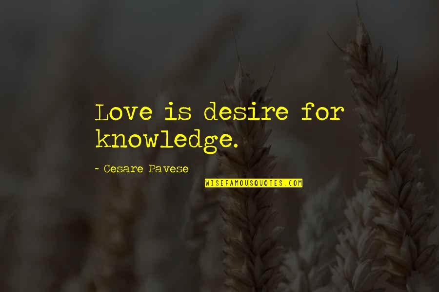 Pavese Quotes By Cesare Pavese: Love is desire for knowledge.