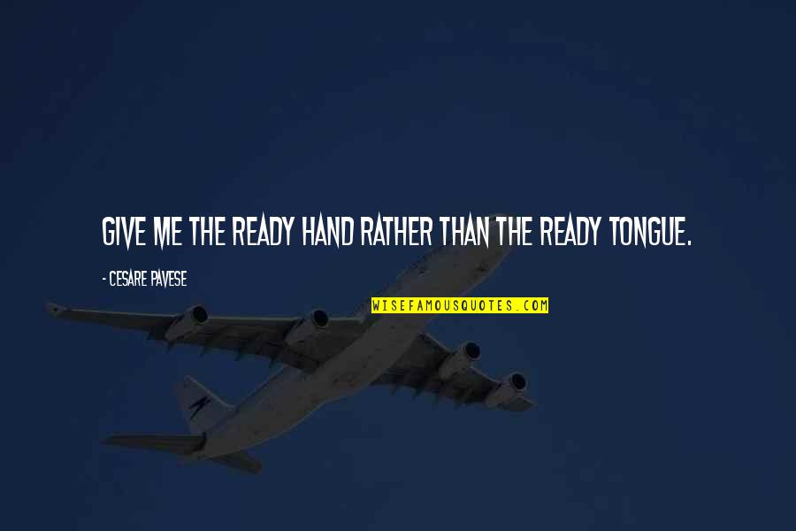 Pavese Quotes By Cesare Pavese: Give me the ready hand rather than the