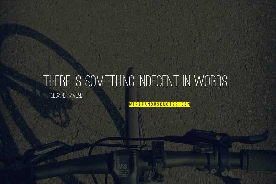 Pavese Quotes By Cesare Pavese: There is something indecent in words .