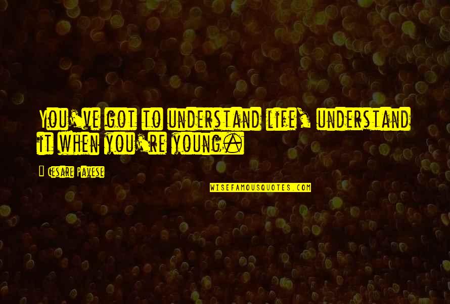Pavese Quotes By Cesare Pavese: You've got to understand life, understand it when