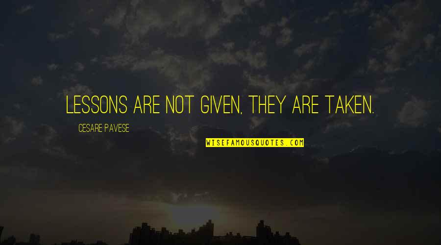 Pavese Quotes By Cesare Pavese: Lessons are not given, they are taken.