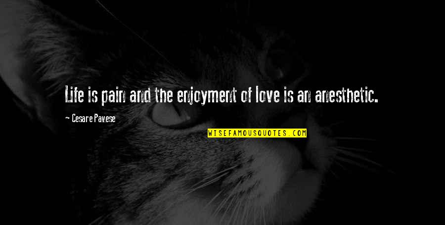 Pavese Quotes By Cesare Pavese: Life is pain and the enjoyment of love