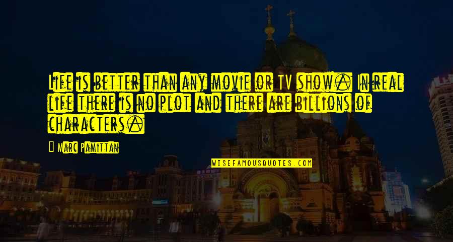 Pavia Boston Quotes By Marc Pamittan: Life is better than any movie or TV