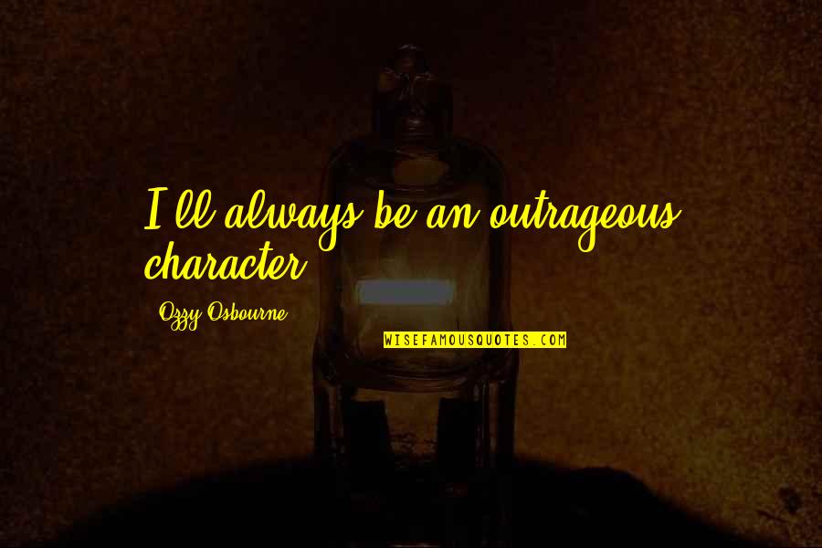 Pavic Croatian Quotes By Ozzy Osbourne: I'll always be an outrageous character.