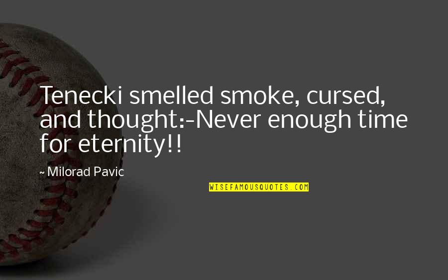 Pavic Quotes By Milorad Pavic: Tenecki smelled smoke, cursed, and thought:-Never enough time