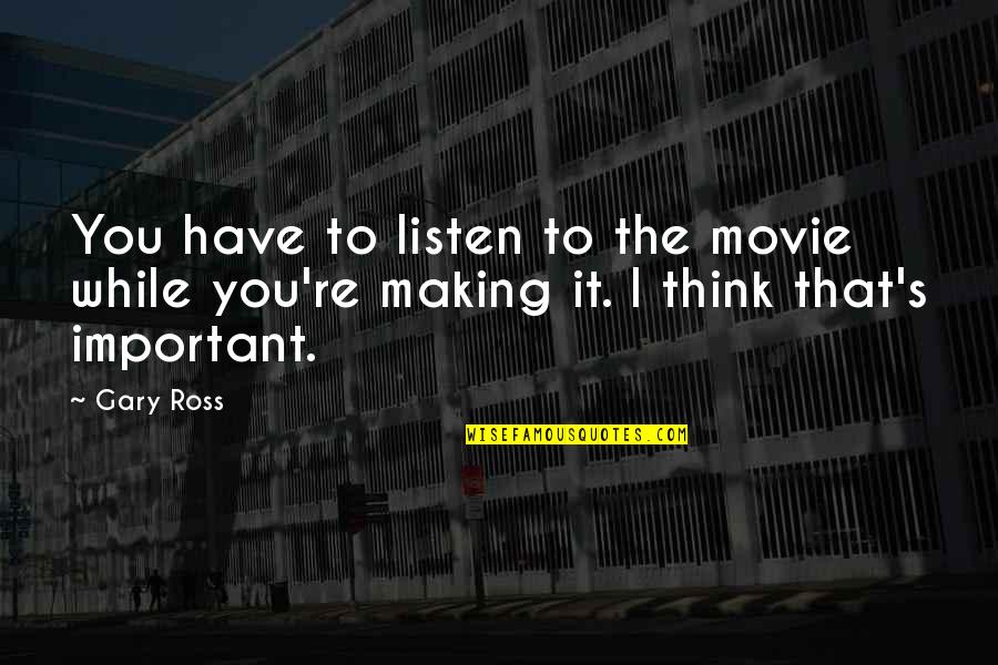 Pavice Quotes By Gary Ross: You have to listen to the movie while