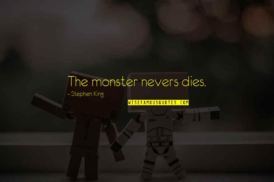 Pavice Quotes By Stephen King: The monster nevers dies.