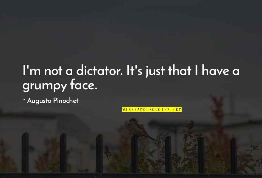 Pavicic Vukicevic Quotes By Augusto Pinochet: I'm not a dictator. It's just that I Pavicic Vukicevic Quotes By Augusto Pinochet: I'm not a dictator. It's just that I