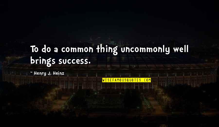 Pavicic Vukicevic Quotes By Henry J. Heinz: To do a common thing uncommonly well brings Pavicic Vukicevic Quotes By Henry J. Heinz: To do a common thing uncommonly well brings