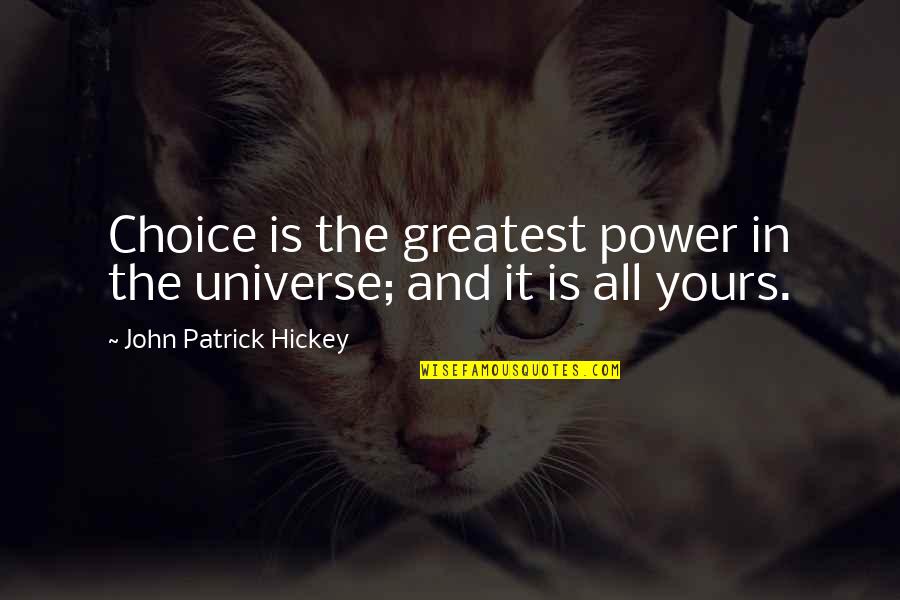 Pavicic Vukicevic Quotes By John Patrick Hickey: Choice is the greatest power in the universe; Pavicic Vukicevic Quotes By John Patrick Hickey: Choice is the greatest power in the universe;