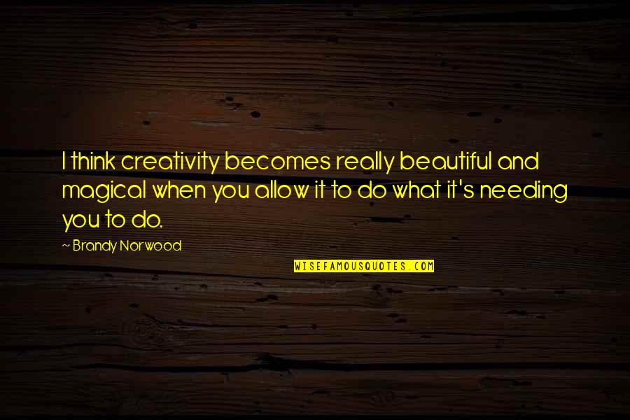 Pavilions Swords Quotes By Brandy Norwood: I think creativity becomes really beautiful and magical Pavilions Swords Quotes By Brandy Norwood: I think creativity becomes really beautiful and magical