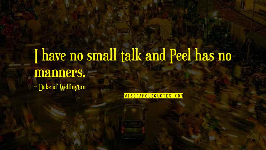 Pavilions Swords Quotes By Duke Of Wellington: I have no small talk and Peel has Pavilions Swords Quotes By Duke Of Wellington: I have no small talk and Peel has