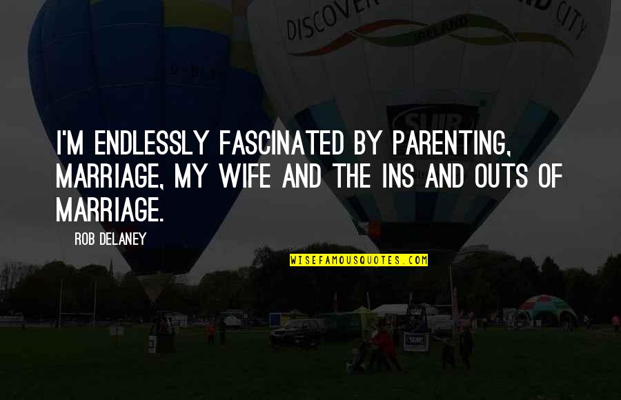 Pavillons Sous Bois Quotes By Rob Delaney: I'm endlessly fascinated by parenting, marriage, my wife