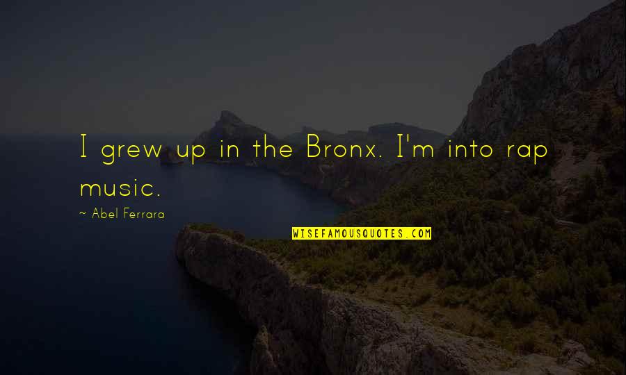 Pavimento Ceramico Quotes By Abel Ferrara: I grew up in the Bronx. I'm into