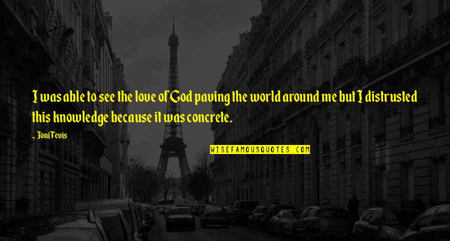 Paving Quotes By Joni Tevis: I was able to see the love of Paving Quotes By Joni Tevis: I was able to see the love of