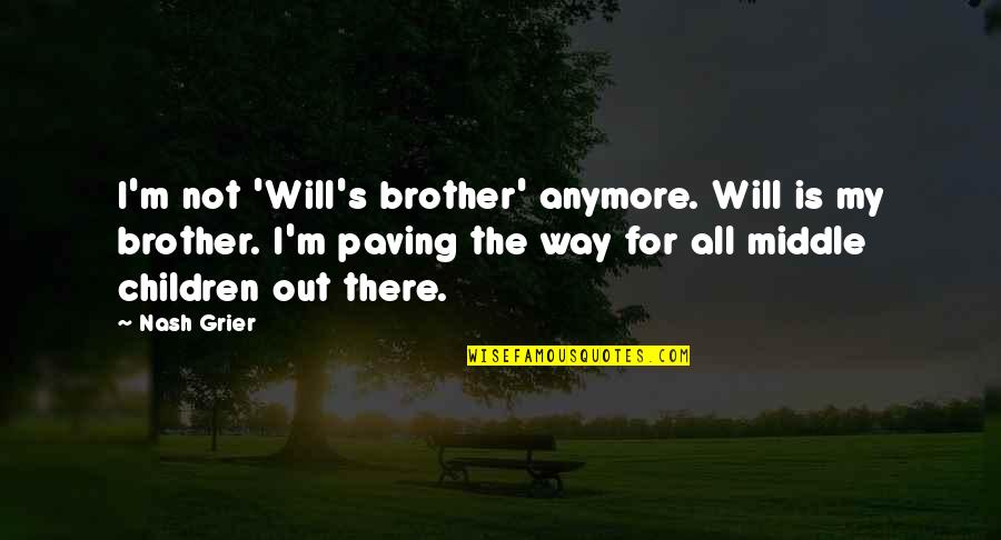 Paving Quotes By Nash Grier: I'm not 'Will's brother' anymore. Will is my Paving Quotes By Nash Grier: I'm not 'Will's brother' anymore. Will is my