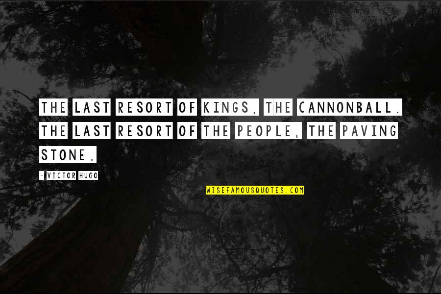 Paving Quotes By Victor Hugo: The last resort of kings, the cannonball. The Paving Quotes By Victor Hugo: The last resort of kings, the cannonball. The