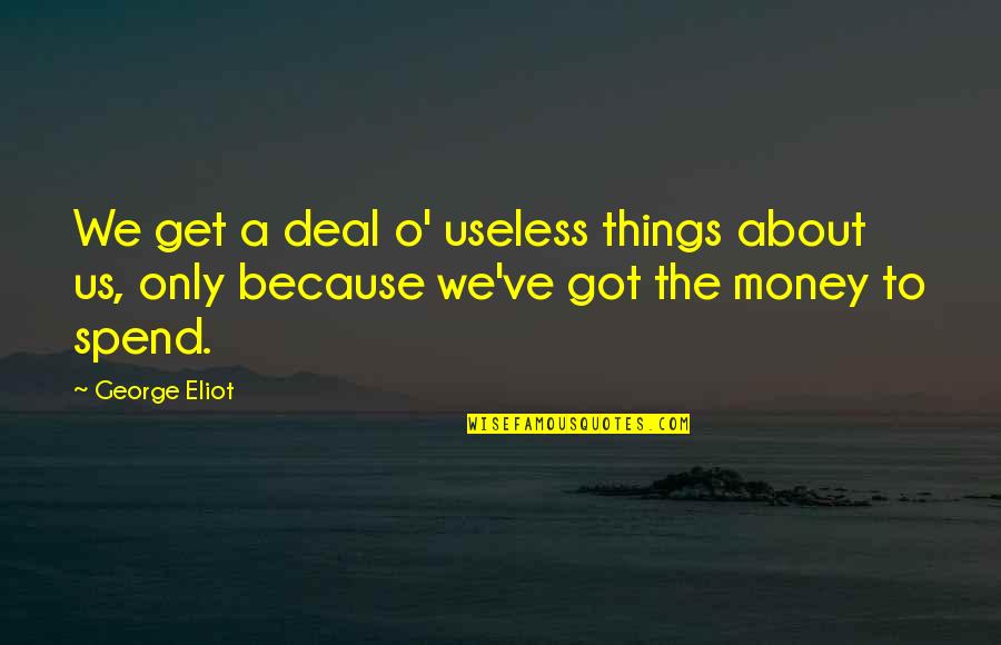 Paving Slabs Quotes By George Eliot: We get a deal o' useless things about